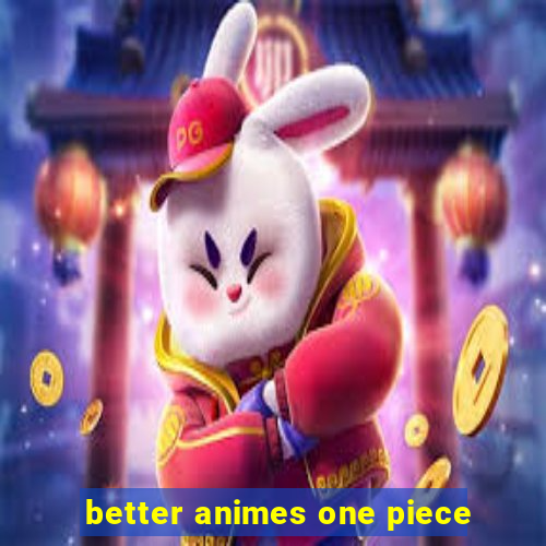 better animes one piece